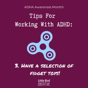 Tips for working with ADHD 3. Have a selection of fidget toys
