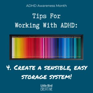 Tips for working with ADHD 4. Create a sensible, easy storage system