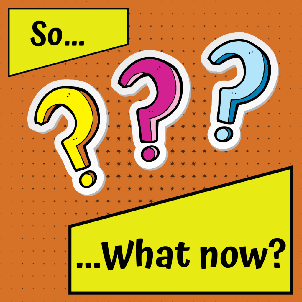 An orange square with text boxes reading "so... what now?" and large question marks